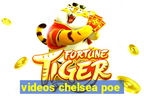 videos chelsea poe